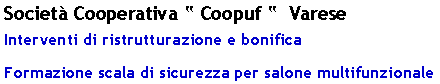 Casella di testo: Societ Cooperativa  Coopuf   VareseInterventi di ristrutturazione e bonificaFormazione scala di sicurezza per salone multifunzionale